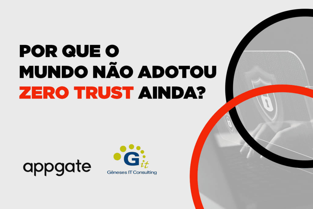 Por que o mundo não adotou Zero Trust ainda? 